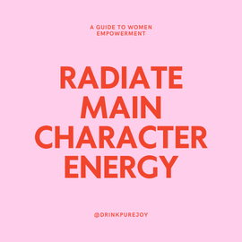 Radiate Main Character Energy: A Guide to Women Empowerment